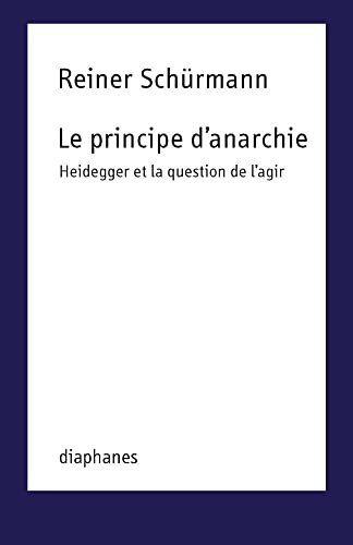 Le principe d’anarchie: Heidegger et la question de l'agir (TransPositionen) von Diaphanes
