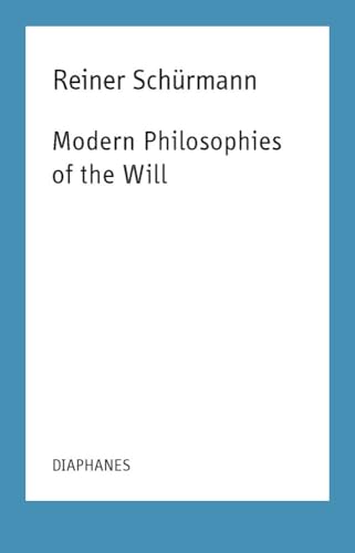 Modern Philosophies of the Will (Reiner Schürmann Selected Writings and Lecture Notes) von Diaphanes