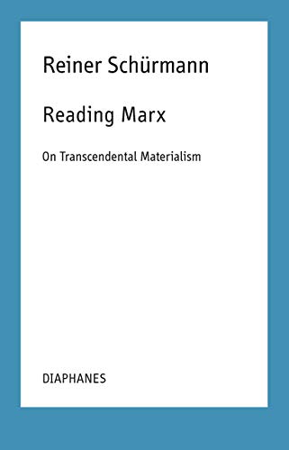 Reading Marx: On Transcendental Materialism (Reiner Schürmann Selected Writings and Lecture Notes) von Diaphanes