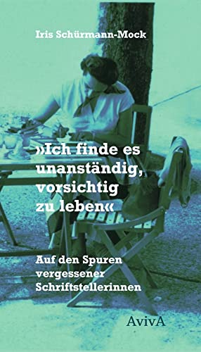 "Ich finde es unanständig, vorsichtig zu leben": Auf den Spuren vergessener Schriftstellerinnen von AvivA,