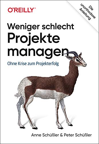 Weniger schlecht Projekte managen: Ohne Krise zum Projekterfolg von O'Reilly