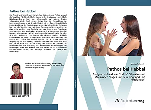 Pathos bei Hebbel: Analysen anhand von "Judith", "Herodes und Mariamne", "Gyges und sein Ring" und "Die Nibelungen" von VDM Verlag