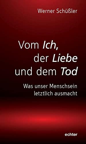 Vom Ich, der Liebe und dem Tod: Was unser Menschsein letztlich ausmacht