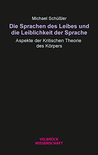 Die Sprachen des Leibes und die Leiblichkeit der Sprache: Aspekte der Kritischen Theorie des Körpers von Velbrück Wissenschaft