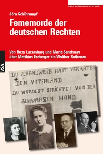 Fememorde der deutschen Rechten: Von Rosa Luxemburg und Maria Sandmayr über Matthias Erzberger bis Walther Rathenau von VSA