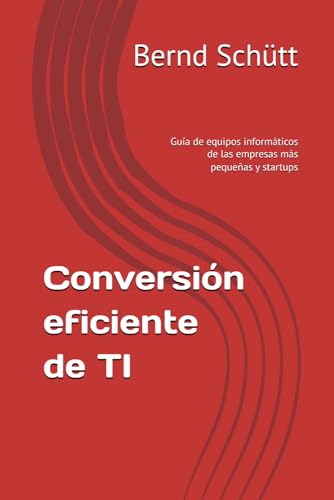 Conversión eficiente de TI: Guía de equipos informáticos de las empresas más pequeñas y startups von Independently published