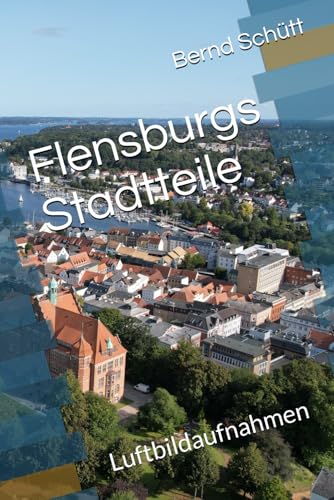 Flensburgs Stadtteile: Luftbildaufnahmen von Independently published