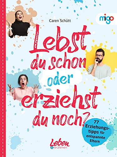 Lebst du schon oder erziehst du noch?: 77 Erziehungstipps für entspannte Eltern. Praxistauglicher Ratgeber mit 77 wertvollen Tipps für mehr ... (Die "Leben & erziehen"-(Familien)Ratgeber) von Oetinger