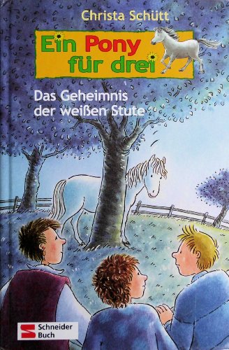 Ein Pony für drei: Das Geheimnis der weißen Stute von Egmont Schneider