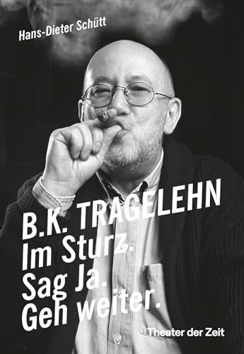 B. K. TRAGELEHN: Im Sturz. Sag Ja. Geh weiter.