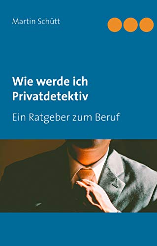 Wie werde ich Privatdetektiv von Books on Demand GmbH