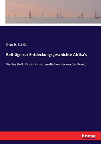Beiträge zur Entdeckungsgeschichte Afrika's: Viertes Heft: Reisen im südwestlichen Becken des Kongo von Hansebooks