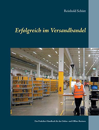 Erfolgreich im Versandhandel: Das Praktiker-Handbuch für das Online- und Offline-Business von Books on Demand