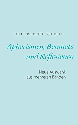 Aphorismen, Bonmots und Reflexionen: Neue Auswahl aus mehreren Bänden