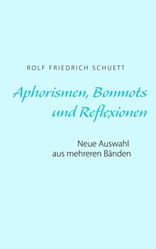 Aphorismen, Bonmots und Reflexionen: Neue Auswahl aus mehreren Bänden von Books on Demand