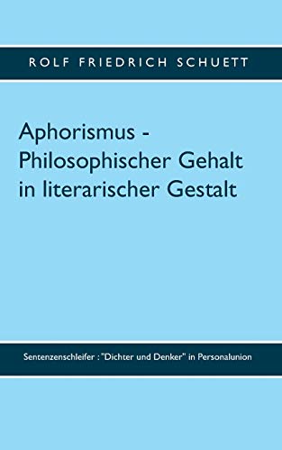 Aphorismus - Philosophischer Gehalt in literarischer Gestalt: Sentenzenschleifer : "Dichter und Denker" in Personalunion Aphorismus - Philosophischer Gehalt in literarischer Gestalt: Sentenzenschleifer : "Dichter und Denker" in Personalunion