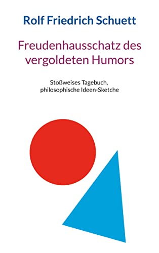 Freudenhausschatz des vergoldeten Humors: Stoßweises Tagebuch, philosophische Ideen-Sketche von BoD – Books on Demand