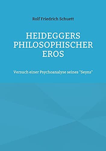 Heideggers philosophischer Eros: Versuch einer Psychoanalyse seines "Seyns" von Books on Demand
