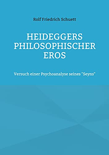 Heideggers philosophischer Eros: Versuch einer Psychoanalyse seines "Seyns"