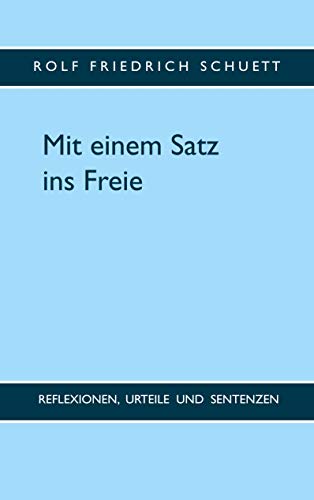 Mit einem Satz ins Freie: Reflexionen, Urteile und Sentenzen
