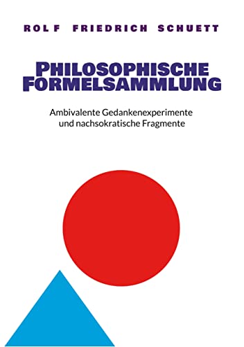 Philosophische Formelsammlung: Ambivalente Gedankenexperimente und nachsokratische Fragmente von Books on Demand GmbH