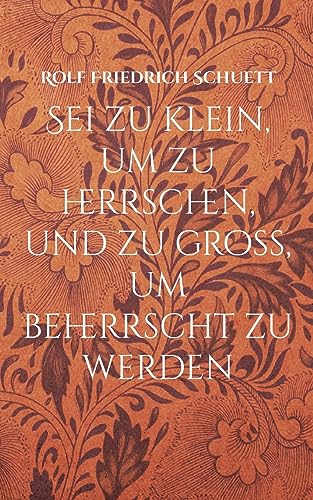 Sei zu klein, um zu herrschen, und zu groß, um beherrscht zu werden: Dogmatische Aphorismen