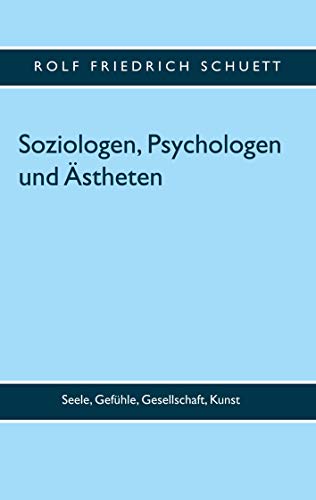 Soziologen, Psychologen und Ästheten: Seele, Gefühle, Gesellschaft, Kunst von Books on Demand GmbH