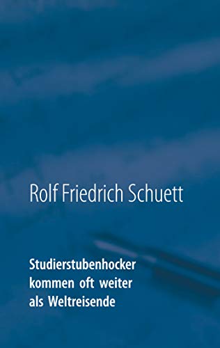 Studierstubenhocker kommen oft weiter als Weltreisende: Essays und Bonmots von Books on Demand