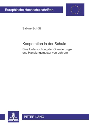 Kooperation in der Schule: Eine Untersuchung der Orientierungs- und Handlungsmuster von Lehrern (Europäische Hochschulschriften / European University ... Universitaires Européennes, Band 1020) von Lang, Peter GmbH