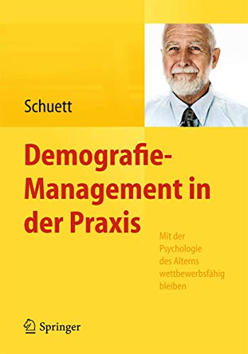 Demografie-Management in der Praxis: Mit der Psychologie des Alterns wettbewerbsfähig bleiben Demografie-Management in der Praxis: Mit der Psychologie des Alterns wettbewerbsfähig bleiben von Springer
