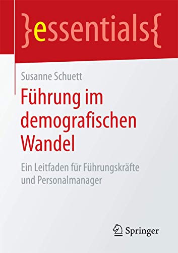Führung im demografischen Wandel: Ein Leitfaden für Führungskräfte und Personalmanager (essentials)