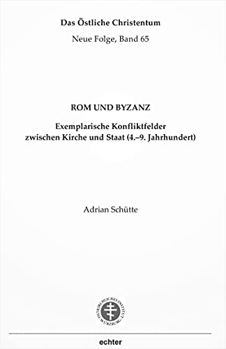 Rom und Byzanz: Exemplarische Konfliktfelder zwischen Kirche und Staat (4.–9. Jahrhundert) (Das östliche Christentum) von Echter Verlag GmbH