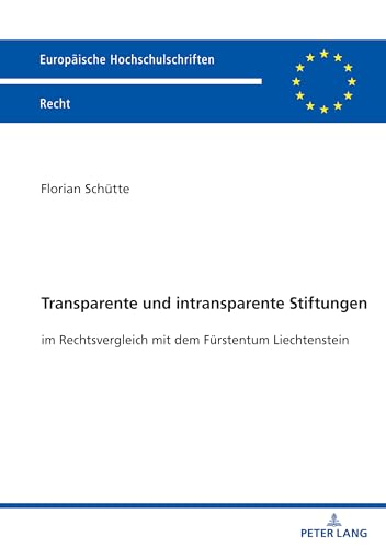 Transparente und intransparente Stiftungen: im Rechtsvergleich mit dem Fürstentum Liechtenstein (Europäische Hochschulschriften Recht, Band 6785) von Peter Lang