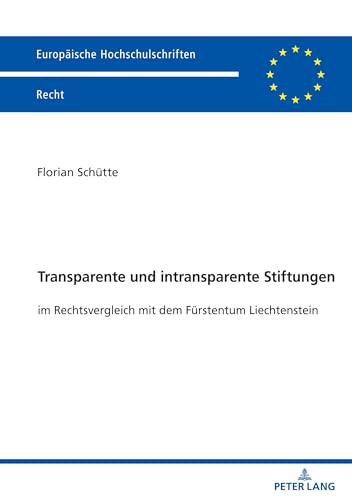 Transparente und intransparente Stiftungen: im Rechtsvergleich mit dem Fürstentum Liechtenstein (Europäische Hochschulschriften Recht, Band 6785)