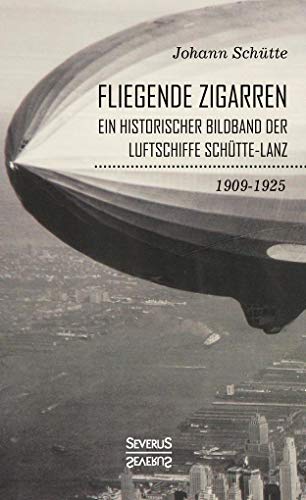 ‘Fliegende Zigarren‘ – Ein historischer Bildband der Luftschiffe Schütte-Lanz von 1909-1925.