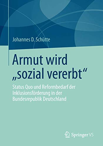 Armut wird „sozial vererbt“: Status Quo und Reformbedarf der Inklusionsförderung in der Bundesrepublik Deutschland von Springer VS