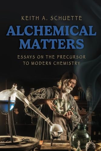 Alchemical Matters: Essays on the Precursor to Modern Chemistry von TEN16 Press