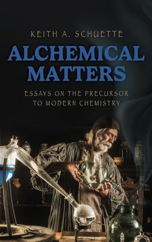 Alchemical Matters: Essays on the Precursor to Modern Chemistry von TEN16 Press