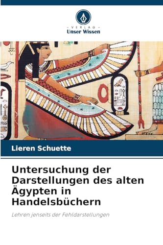 Untersuchung der Darstellungen des alten Ägypten in Handelsbüchern: Lehren jenseits der Fehldarstellungen von Verlag Unser Wissen