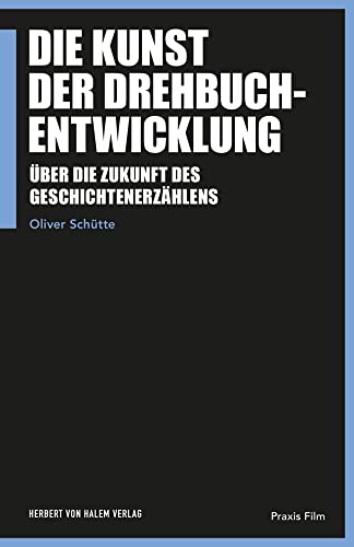 Die Kunst der Drehbuchentwicklung: Über die Zukunft des Geschichtenerzählens (Praxis Film) von Herbert von Halem Verlag