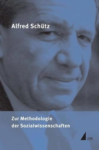 Zur Methodologie der Sozialwissenschaften (Alfred Schütz Werkausgabe): Hrsg. v. Thomas S. Eberle, Jochen Dreher, Gerd Sebald u. a.