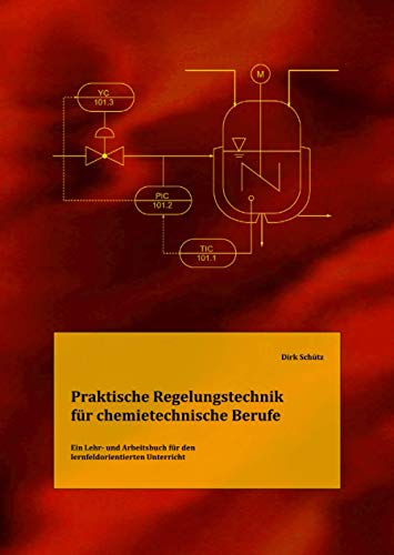Praktische Regelungstechnik für chemietechnische Berufe: Ein Lehr- und Arbeitsbuch für den lernfeldorientierten Unterricht von epubli