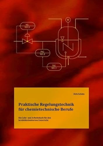 Praktische Regelungstechnik für chemietechnische Berufe: Ein Lehr- und Arbeitsbuch für den lernfeldorientierten Unterricht