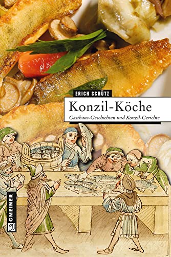 Konzil-Köche: Gasthaus-Geschichten und Konzil-Gerichte (Regionalgeschichte im GMEINER-Verlag) von Gmeiner-Verlag