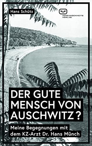 DER GUTE MENSCH VON AUSCHWITZ ?: Meine Begegnungen mit dem KZ-Arzt Dr. Hans Münch von Vergangenheitsverlag