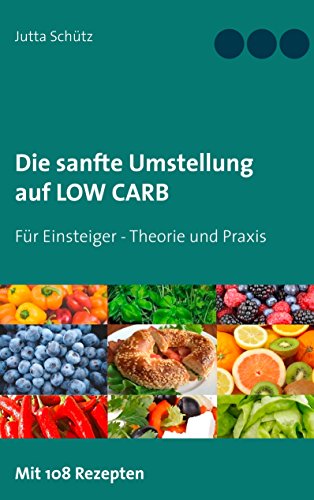 Die sanfte Umstellung auf Low Carb: Für Einsteiger - Theorie und Praxis Die sanfte Umstellung auf Low Carb: Für Einsteiger - Theorie und Praxis von Books on Demand