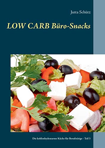 Low Carb Büro-Snacks: Die kohlenhydratarme Küche (Rezepte für Berufstätige)