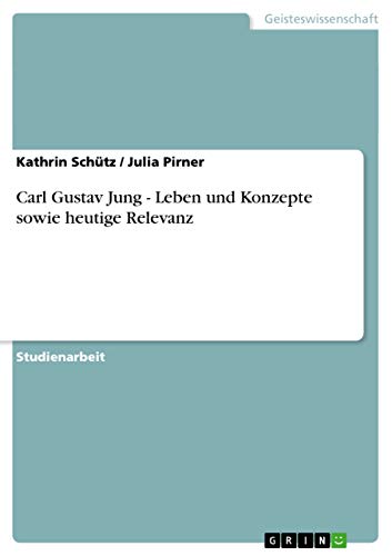 Carl Gustav Jung - Leben und Konzepte sowie heutige Relevanz von GRIN Verlag