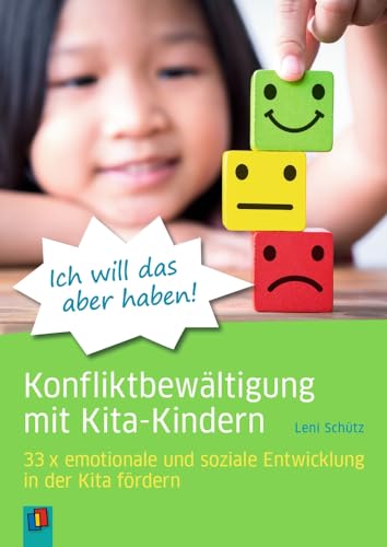 "Ich will das aber haben!" – Konfliktbewältigung mit Kita-Kindern: 33x emotionale und soziale Entwicklung in der Kita fördern