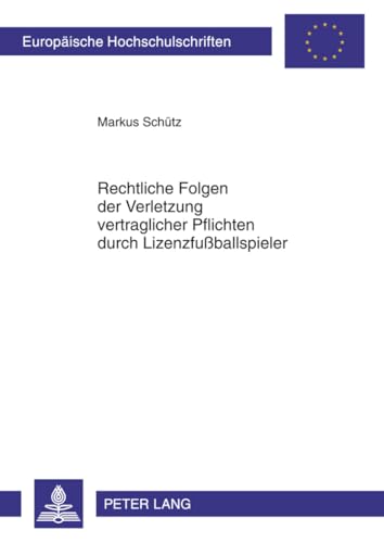 Rechtliche Folgen der Verletzung vertraglicher Pflichten durch Lizenzfußballspieler: Masterarbeit (Europäische Hochschulschriften Recht, Band 5147) von Lang, Peter GmbH